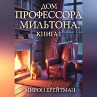 Мирон Брейтман. ДОМ ПРОФЕССОРА МИЛЬТОНА. КНИГА I