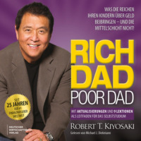 Robert T. Kiyosaki. Rich Dad Poor Dad - Was die Reichen ihren Kindern ?ber Geld beibringen - und die Mittelschicht nicht! (Ungek?rzt)
