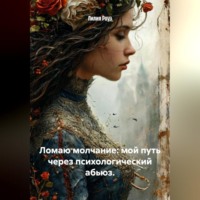 Лилия Роуз. Ломаю молчание: мой путь через психологический абьюз.