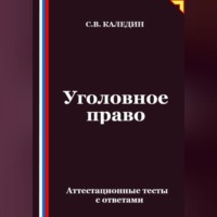 Сергей Каледин. Уголовное право. Аттестационные тесты с ответами