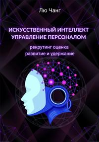 Искусственный интеллект в управлении персоналом: рекрутинг, оценка, развитие и удержание