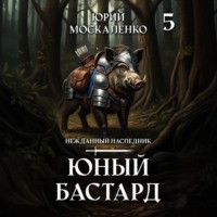 Юрий Москаленко. Юный бастард. Книга пятая