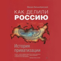 Михаил Вилькобрисский. Как делили Россию. История приватизации