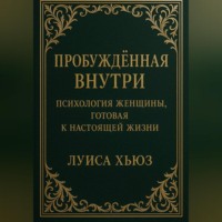 . Пробуждённая внутри. Психология женщины, готовая к настоящей жизни