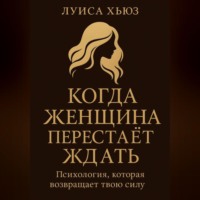. Когда женщина перестаёт ждать. Психология, которая возвращает твою силу