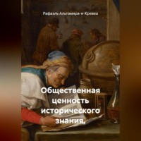 Рафаэль Альтамира-и-Кревеа. Общественная ценность исторического знания.