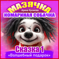 Арина Хромова. Мазячка – комариная собачка. СКАЗКА 1: «Волшебный подарок»