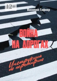 Война на дорогах. Инструкция по перемирию. Практическое руководство для водителей и пешеходов