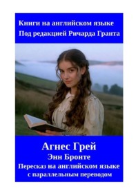 Агнес Грей. Пересказ на английском языке с параллельным переводом