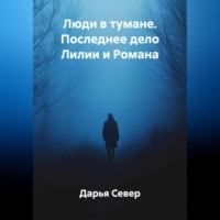 Дарья Север. Люди в тумане. Последнее дело Лилии и Романа