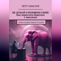 П?тр Александрович Гарагуля. Не думай о розовом слоне. Как перестать бороться с мыслями
