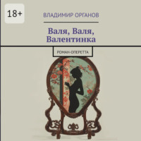 Владимир Органов. Валя, Валя, Валентинка. Роман-оперетта