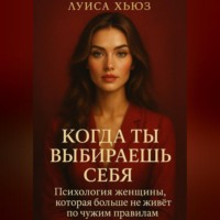 Луиса Хьюз. Когда ты выбираешь себя. Психология женщины, которая больше не живёт по чужим правилам