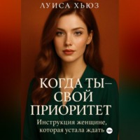 . Когда ты – свой приоритет. Инструкция женщине, которая устала ждать