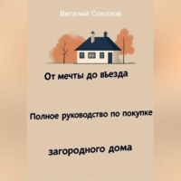 Виталий Соколов. От мечты до въезда. Полное руководство по покупке загородного дома