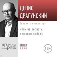 Денис Драгунский. Лекция «Как не попасть в капкан любви»