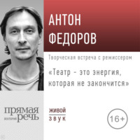 Антон Федоров. Лекция «Театр – это энергия, которая не закончится»