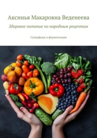 Здоровое питание по народным рецептам. Суперфуды и ферментация