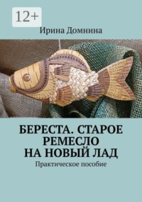 Береста. Старое ремесло на новый лад. Практическое пособие