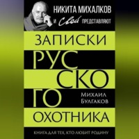 Михаил Васильевич Булгаков. Записки русского охотника. Книга для тех, кто любит Родину