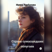 Ирина Курбатова. Страна сумасшедших попугаев