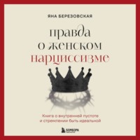 Яна Березовская. Правда о женском нарциссизме. Книга о внутренней пустоте и стремлении быть идеальной