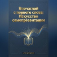 Артем Демиденко. Впечатляй с первого слова: Искусство самопрезентации