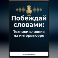 Артем Демиденко. Побеждай словами: Техники влияния на интервьюере