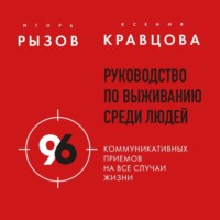. Руководство по выживанию среди людей. 96 коммуникативных приемов на все случаи жизни