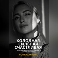 Comerzan Igor. Холодная, Сильная, Счастливая. Искусство женских границ и внутренней силы