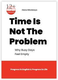 Time Is Not The Problem. Why Busy Days Feel Empty