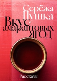 Вкус амарантовых ягод. Рассказы