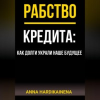 Anna Hardikainena. РАБСТВО КРЕДИТА: КАК ДОЛГИ УКРАЛИ НАШЕ БУДУЩЕЕ