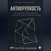 . Антихрупкость: Как управлять собой и работать в хаосе так, чтобы становиться сильнее