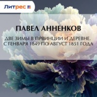 Павел Анненков. Две зимы в провинции и деревне. С генваря 1849 по август 1851 года