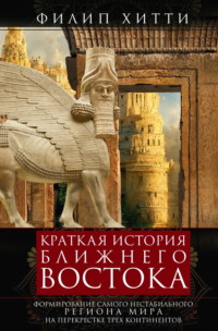 Краткая история Ближнего Востока. Формирование самого нестабильного региона мира на перекрестке трех континентов