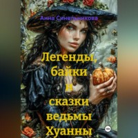 Анна Синельникова. Легенды, байки и сказки ведьмы Хуанны
