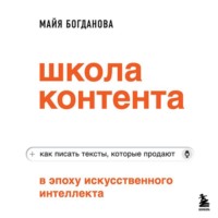 Майя Богданова. Школа контента в эпоху искусственного интеллекта. Как писать тексты, которые продают