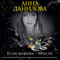 Анна Данилова. Если можешь – прости