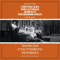 Алексей Овчинников. Династии Сперанских, Филатовых, Живаго, Овчинниковых и ХХ век. Записки счастливого человека