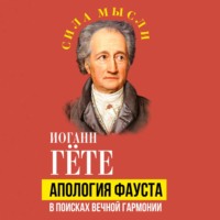 Иоганн Вольфганг фон Гёте. Апология Фауста. В поисках вечной гармонии