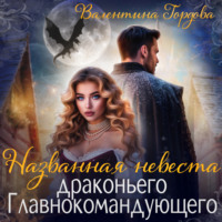 Валентина Гордова. Названная невеста драконьего Главнокомандующего