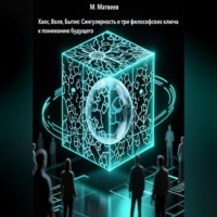 Максим Матвеев. Хаос, Воля, Бытие: Сингулярность и три философских ключа к пониманию будущего