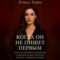 Луиса Хьюз. Когда он не пишет первым. Психология выбора, притяжения и эмоционального контроля, которую скрывают мужчины