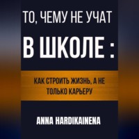Anna Hardikainena. То, чему не учат в школе: как строить жизнь, а не только карьеру