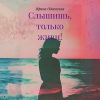 Ирина Юрьевна Одоевская. Слышишь, только живи!