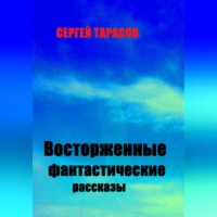 Сергей Тарасов. Восторженные фантастические рассказы