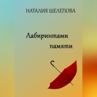 Наталия Шелепова. Сначала ты ведешь дневник… (Лабиринтами памяти)