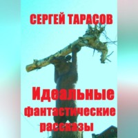 Сергей Тарасов. Идеальные фантастические рассказы