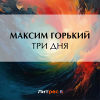 Максим Горький. Три дня